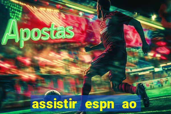 assistir espn ao vivo online gratis